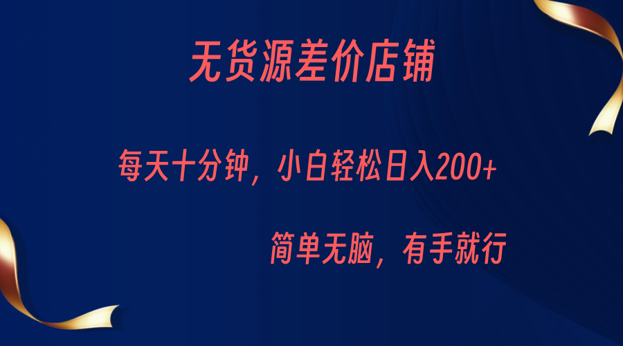 无货源差价小店,每天10分钟小白轻松日入200+,操作简单-悟空知识星球