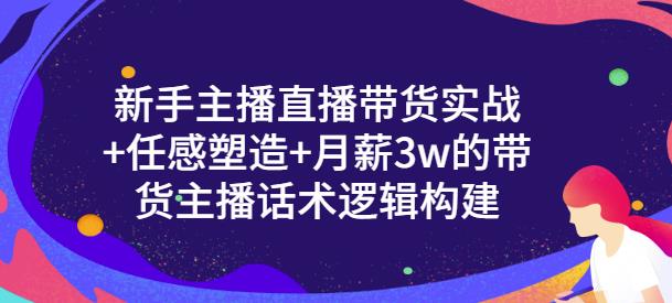 新手主播直播带货实战+信任感塑造+月薪3w的带货主播话术逻辑构建-悟空知识星球