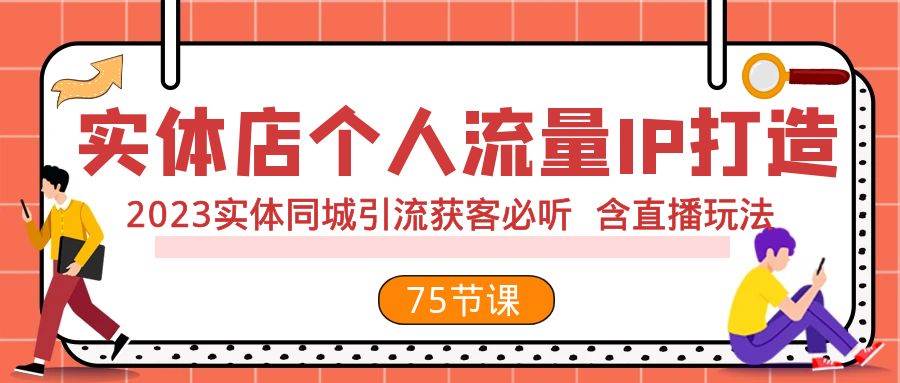 (7934期)实体店个人流量IP打造 2023实体同城引流获客必听 含直播玩法(75节完整版)-悟空知识星球