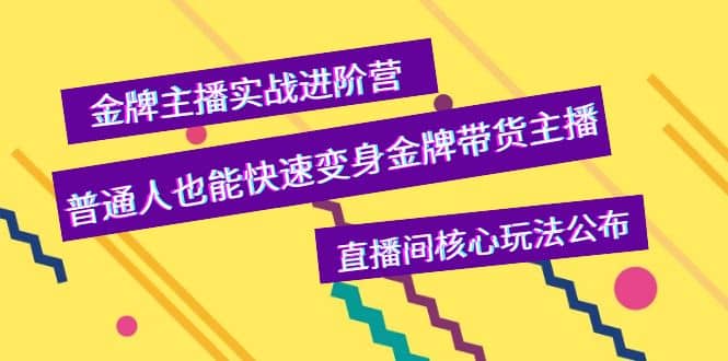 金牌主播实战进阶营，普通人也能快速变身金牌带货主播，直播间核心玩法公布-悟空知识星球