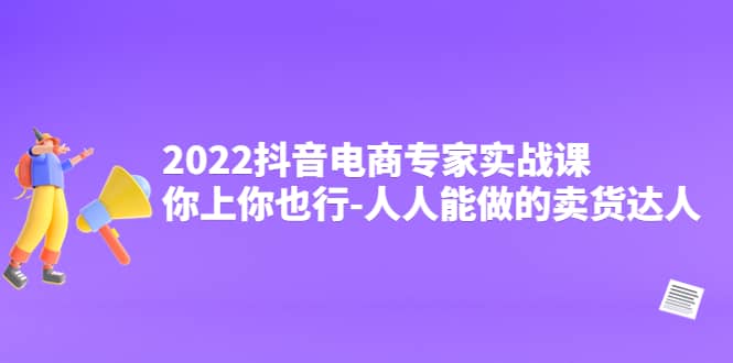 2022抖音电商专家实战课，你上你也行-人人能做的卖货达人-悟空知识星球