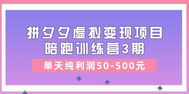 黄岛主《拼夕夕虚拟变现项目陪跑训练营3期》单天纯利润50-500元-悟空知识星球