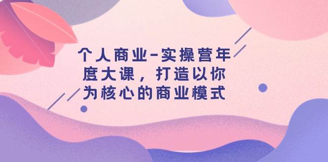 个人商业-实操营年度大课,打造以你为核心的商业模式(29节课)-悟空知识星球