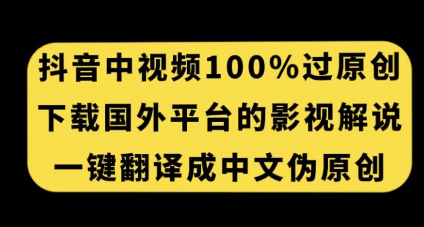 抖音中视频百分百过原创,下载国外平台的电影解说,一键翻译成中文获取收益-悟空知识星球