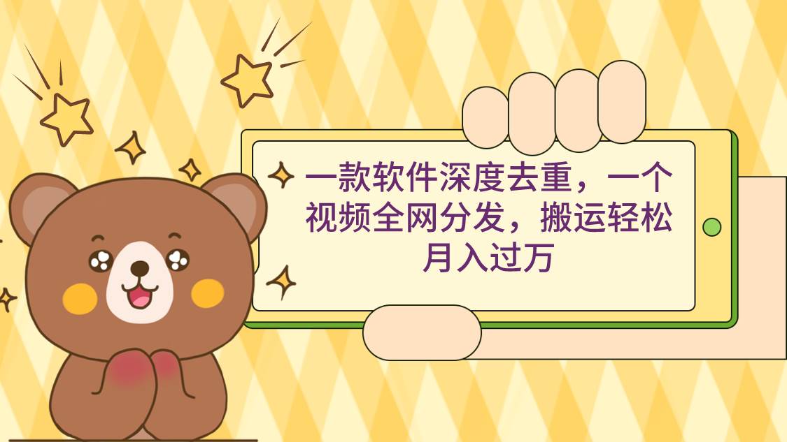 （9046期）一款软件深度去重，一个视频全网分发，搬运轻松月入过万-悟空知识星球