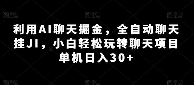 利用AI聊天掘金，全自动聊天挂JI，小白轻松玩转聊天项目 单机日入30+【揭秘】-悟空知识星球