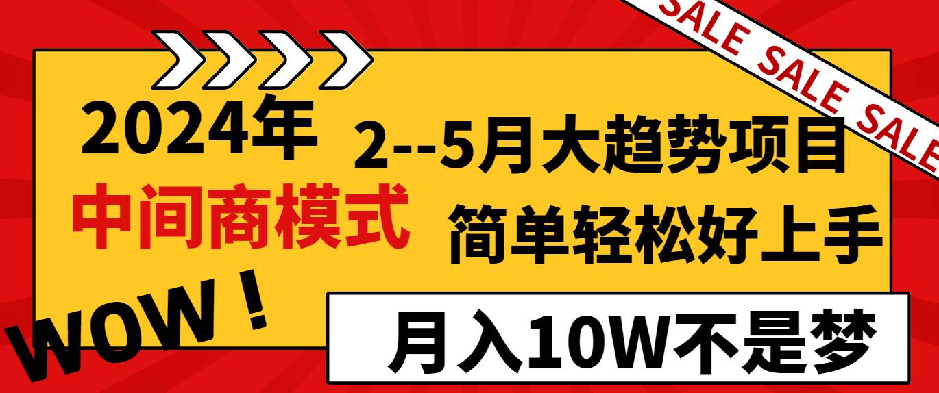 2024年2-5月大趋势项目，利用中间商模式，简单轻松好上手，月入10W不是梦-悟空知识星球