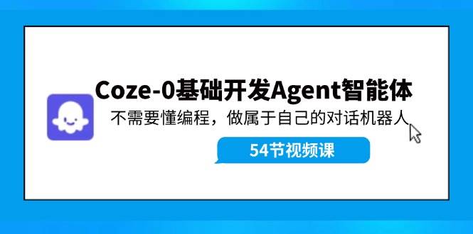 Coze-0基础开发 Agent智能体教程：不需要懂编程，做属于自己的对话机器人-悟空知识星球