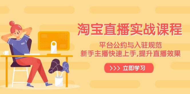（14024期）淘宝直播实战课程，平台公约与入驻规范，新手主播快速上手, 提升直播效果-悟空知识星球