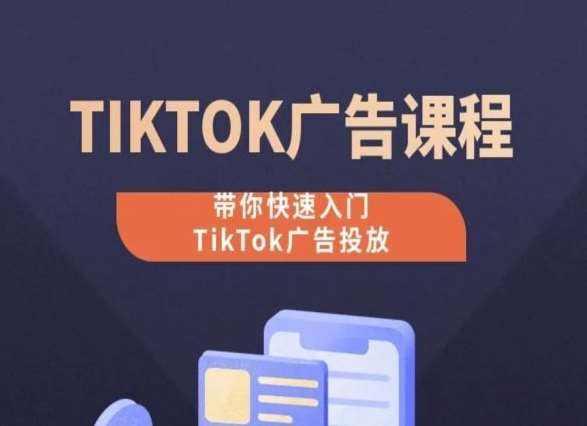 TikTok广告投放课程，从0-1实操课，带你快速入门TikTok广告投放-悟空知识星球