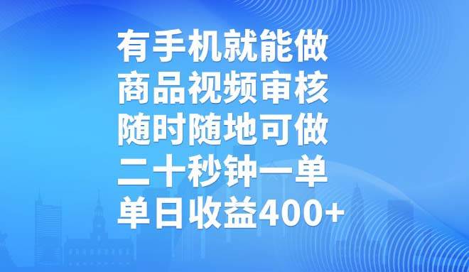 （14446期）有手机就能做，商品视频审核，随时随地可做，二十秒钟一单，单日收益400+-悟空知识星球