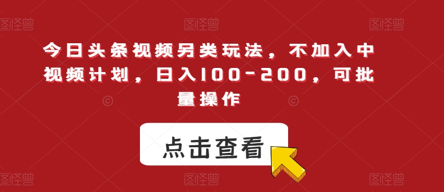 今日头条视频另类玩法，不加入中视频计划，日入100-200，可批量操作【揭秘】-悟空知识星球