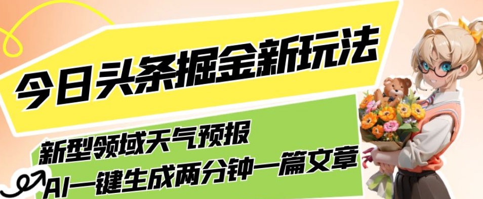 今日头条掘金新玩法,关于新型领域天气预报,AI一键生成两分钟一篇文章,复制粘贴轻松月入5000+-悟空知识星球