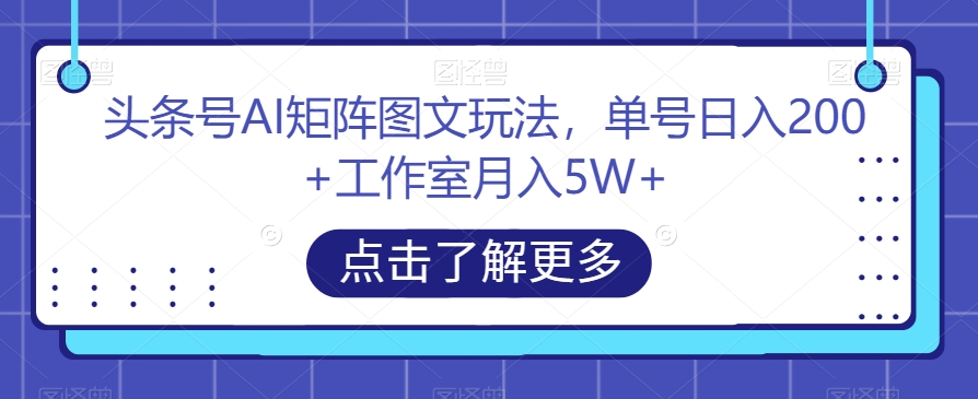 头条号AI矩阵图文玩法，单号日入200+工作室月入5W+【揭秘】-悟空知识星球
