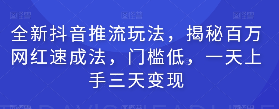 全新抖音推流玩法，揭秘百万网红速成法，门槛低，一天上手三天变现-悟空知识星球