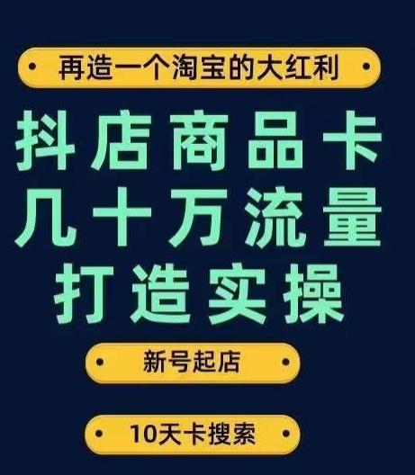 抖店商品卡几十万流量打造实操，从新号起店到一天几十万搜索、推荐流量完整实操步骤-悟空知识星球