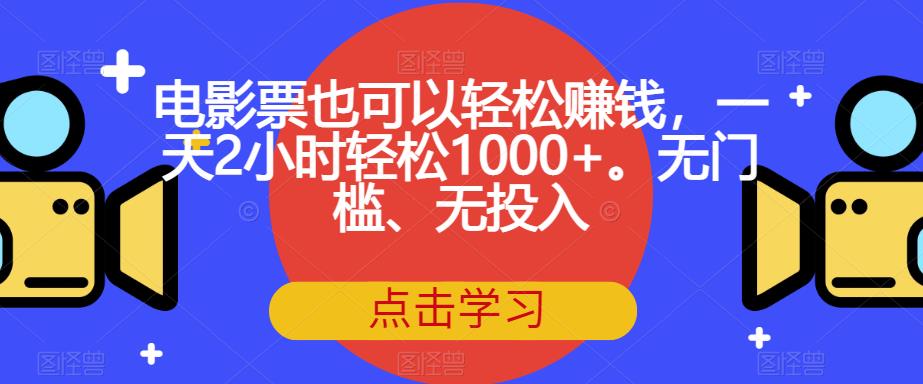 电影票也可以轻松赚钱,一天2小时轻松1000+。无门槛、无投入【揭秘】-悟空知识星球