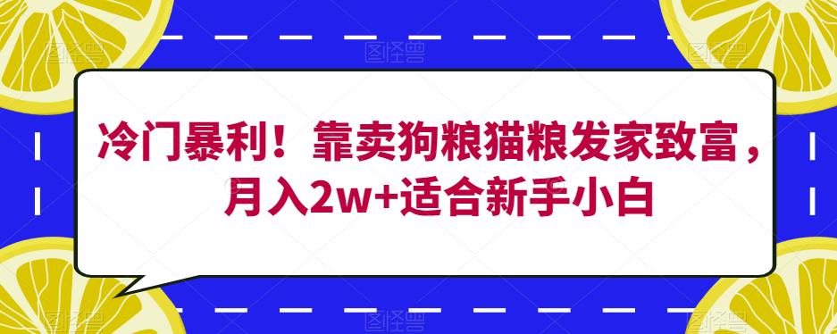 冷门暴利！靠卖狗粮猫粮发家致富，月入2w+适合新手小白【揭秘】-悟空知识星球