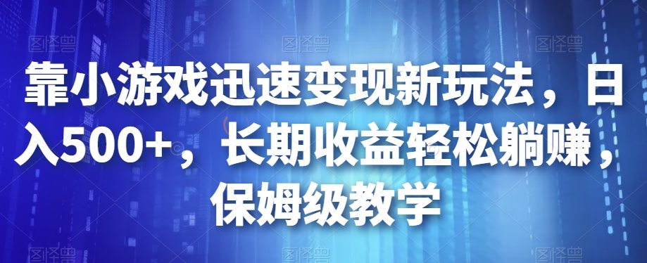 靠小游戏迅速变现新玩法，日入500+，长期收益轻松躺赚，保姆级教学【揭秘】-悟空知识星球