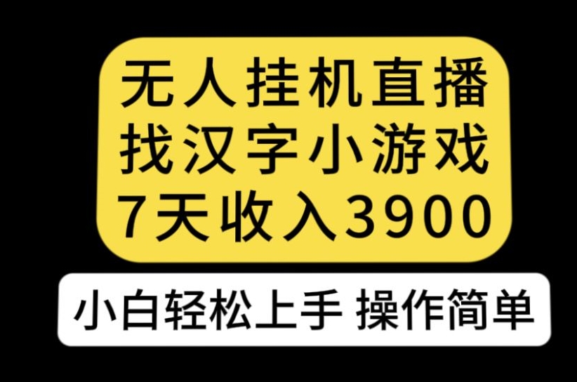 无人直播找汉字小游戏新玩法，7天收益3900，小白轻松上手人人可操作【揭秘】-悟空知识星球