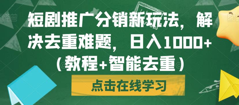 短剧推广分销新玩法，解决去重难题，日入1000+（教程+智能去重）【揭秘】-悟空知识星球