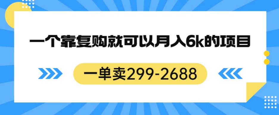 一单卖299-2688，一个靠复购就可以月入6k的暴利项目【揭秘】-悟空知识星球