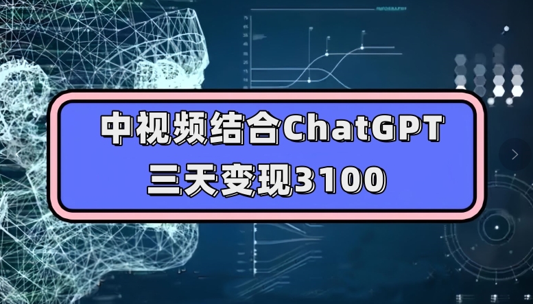 中视频结合ChatGPT，三天变现3100，人人可做玩法思路实操教学【揭秘】-悟空知识星球