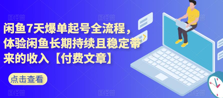 闲鱼7天爆单起号全流程,体验闲鱼长期持续且稳定带来的收入【付费文章】-悟空知识星球