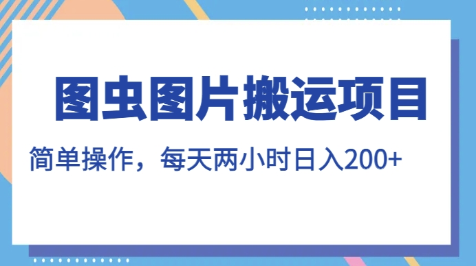 图虫图片搬运项目,简单操作,每天两小时,日入200+【揭秘】-悟空知识星球