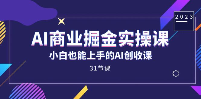 AI商业掘金实操课，小白也能上手的AI创收课（31课）-悟空知识星球