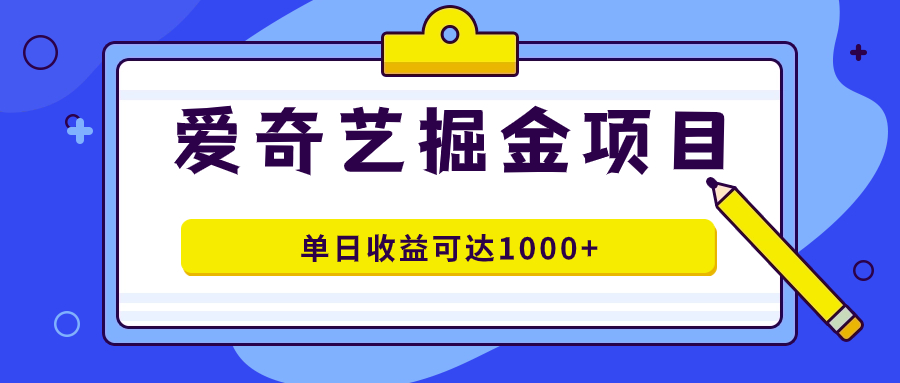 爱奇艺掘金项目，一条作品几分钟完成，可批量操作，单日收益可达1000+-悟空知识星球
