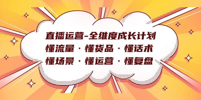 直播运营-全维度成长计划 懂流量·懂货品·懂话术·懂场景·懂运营·懂复盘-悟空知识星球