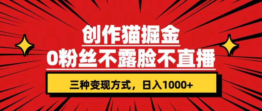 创作猫掘金，0粉丝不直播不露脸，三种变现方式 日入1000+轻松上手(附资料)-悟空知识星球