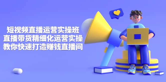 短视频直播运营实操班，直播带货精细化运营实操，教你快速打造赚钱直播间-悟空知识星球