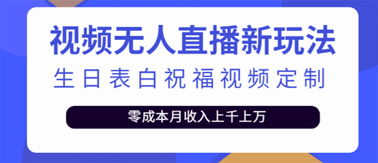 短视频无人直播新玩法，生日表白祝福视频定制，一单利润10-20元【附模板】-悟空知识星球