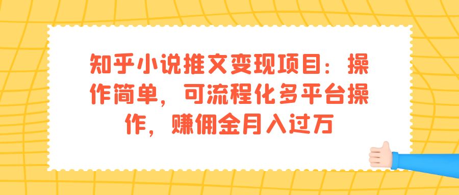 知乎小说推文变现项目：操作简单，可流程化多平台操作，赚佣金月入过万-悟空知识星球