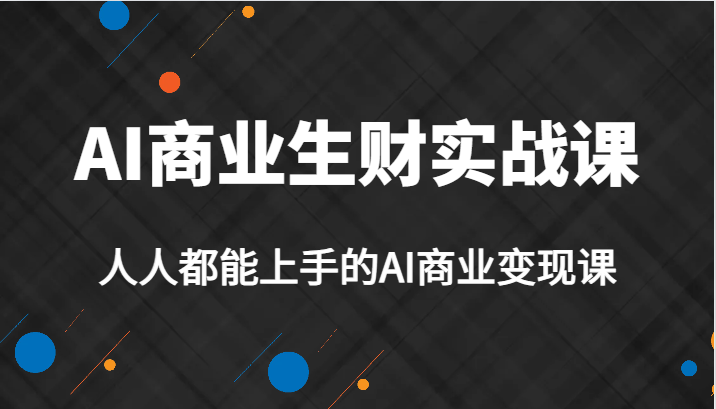 AI商业生财实战课，人人都能上手的AI商业变现课，AI创业必学。-悟空知识星球