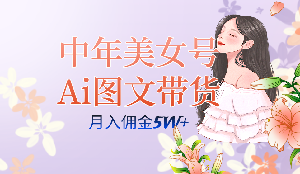 中年美女号ai图文带货3.0玩法，单号月入五位数，可多账号矩阵，全AI创作-悟空知识星球