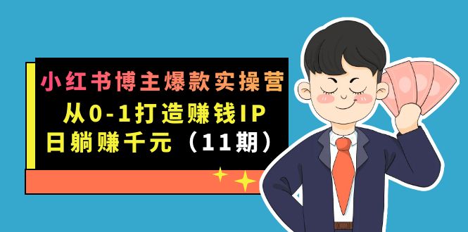 小红书博主爆款实操营·第11期：从0-1打造赚钱IP，日躺赚千元，9月完结新课-悟空知识星球