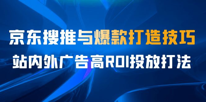 某收费培训56期7月课，京东搜推与爆款打造技巧，站内外广告高ROI投放打法-悟空知识星球