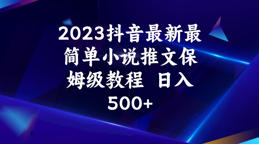 2023抖音最新最简单小说推文保姆级教程 日入500+-悟空知识星球