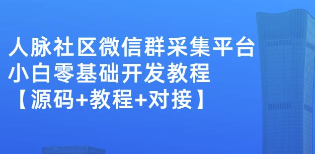外面卖1000的人脉社区微信群采集平台小白0基础开发教程【源码+教程+对接】-悟空知识星球
