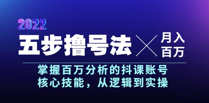 五步撸号法，掌握百万分析的抖课账号核心技能，从逻辑到实操，月入百万级-悟空知识星球