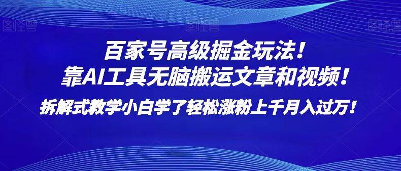 百家号高级掘金玩法！靠AI无脑搬运文章和视频！小白学了轻松涨粉上千月入过万！-悟空知识星球