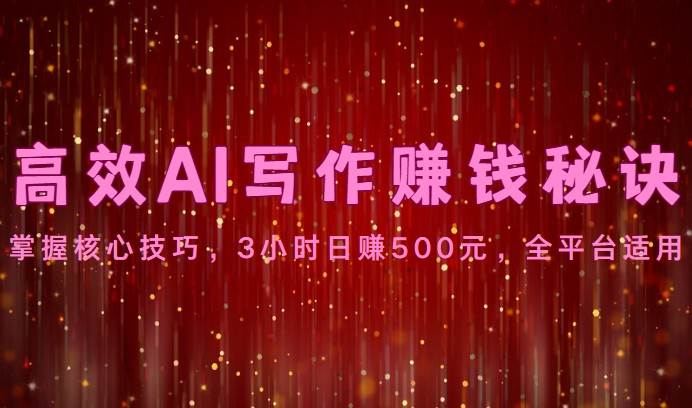高效AI写作赚钱秘诀：掌握核心技巧，3小时日赚500元，全平台适用-悟空知识星球