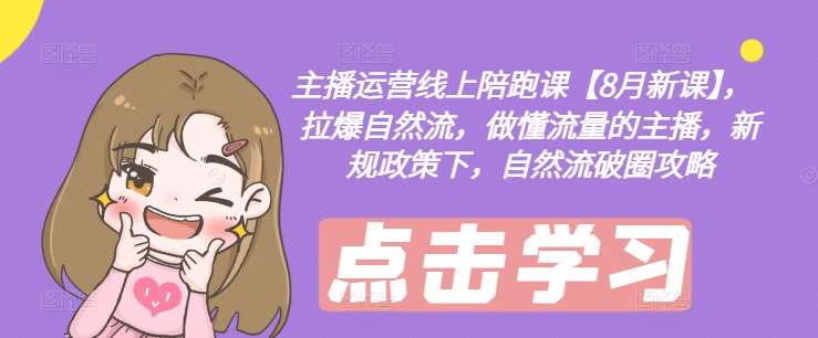 主播运营线上陪跑课【8月新课】，拉爆自然流，做懂流量的主播，新规政策下，自然流破圈攻略-悟空知识星球