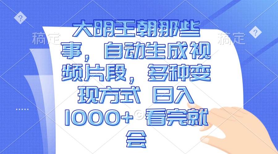 （13528期）大明王朝那些事，自动生成视频片段，多种变现方式 日入1000+ 看完就会-悟空知识星球