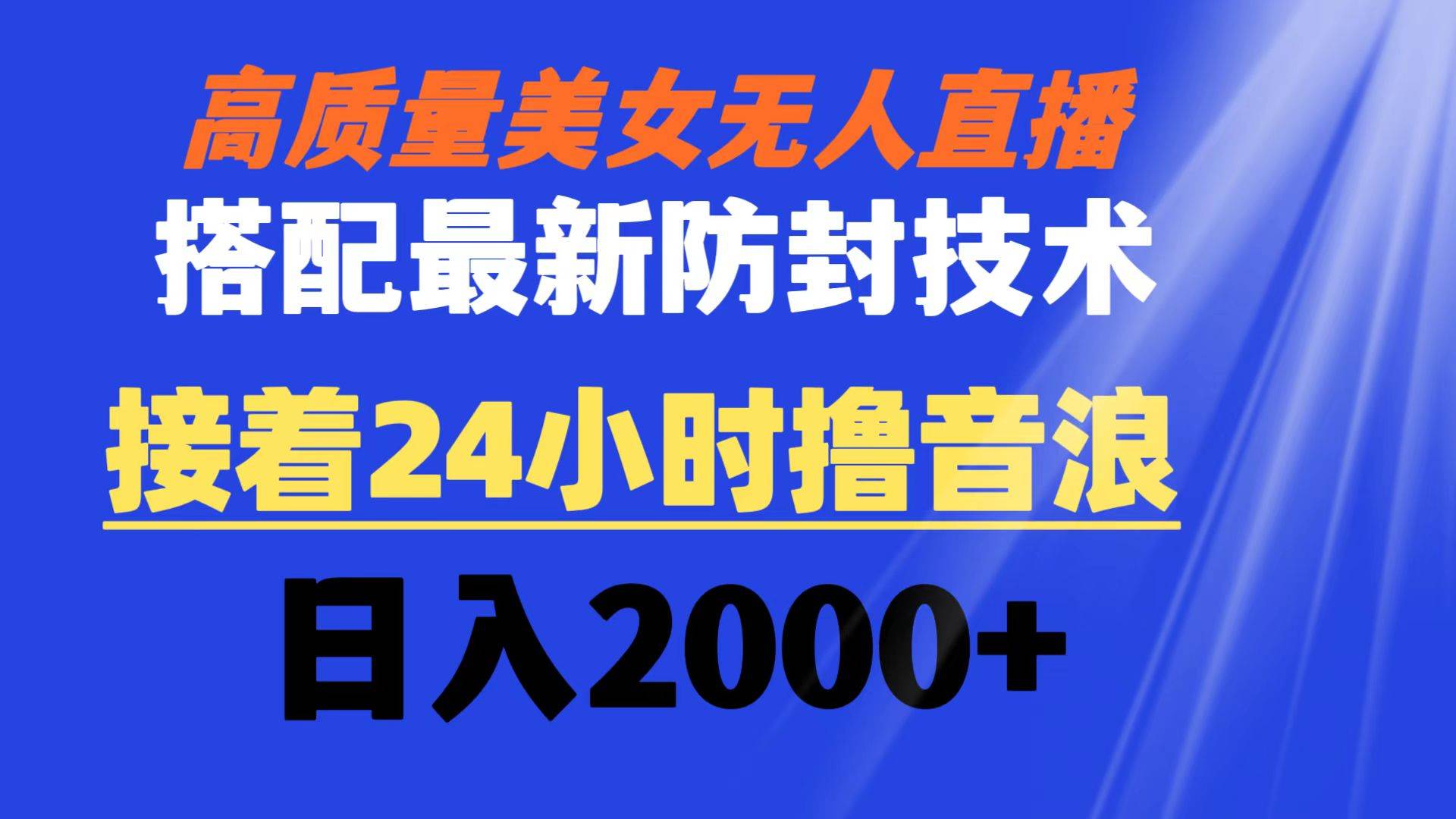 (8648期)高质量美女无人直播搭配最新防封技术 又能24小时撸音浪 日入2000+-悟空知识星球