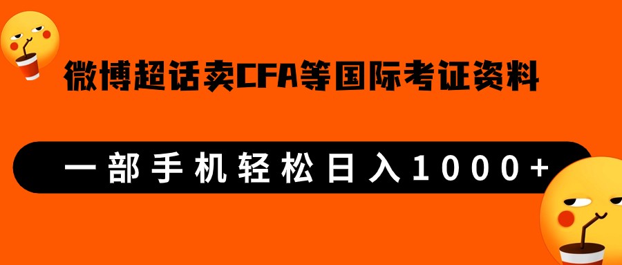 微博超话卖cfa、frm等国际考证虚拟资料，一单300+，一部手机轻松日入1000+-悟空知识星球