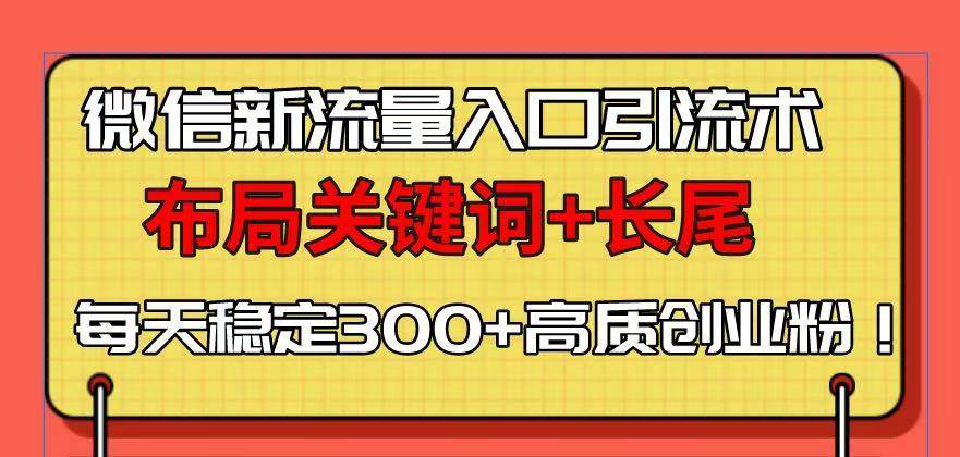 （13897期）微信新流量入口引流术，布局关键词+长尾，每天稳定300+高质创业粉！-悟空知识星球